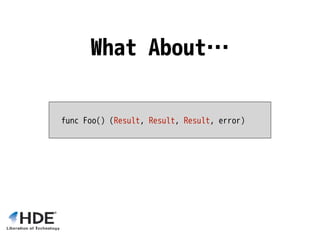 func Foo() (Result, Result, Result, error)
What About…
 