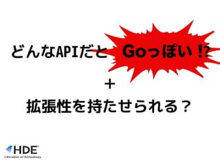 どんなAPIだと ?
＋
拡張性を持たせられる？
 
