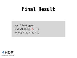 var f FooWrapper
backoff.Retry(f, …)
// Use f.A, f.B, f.C
Final Result
 
