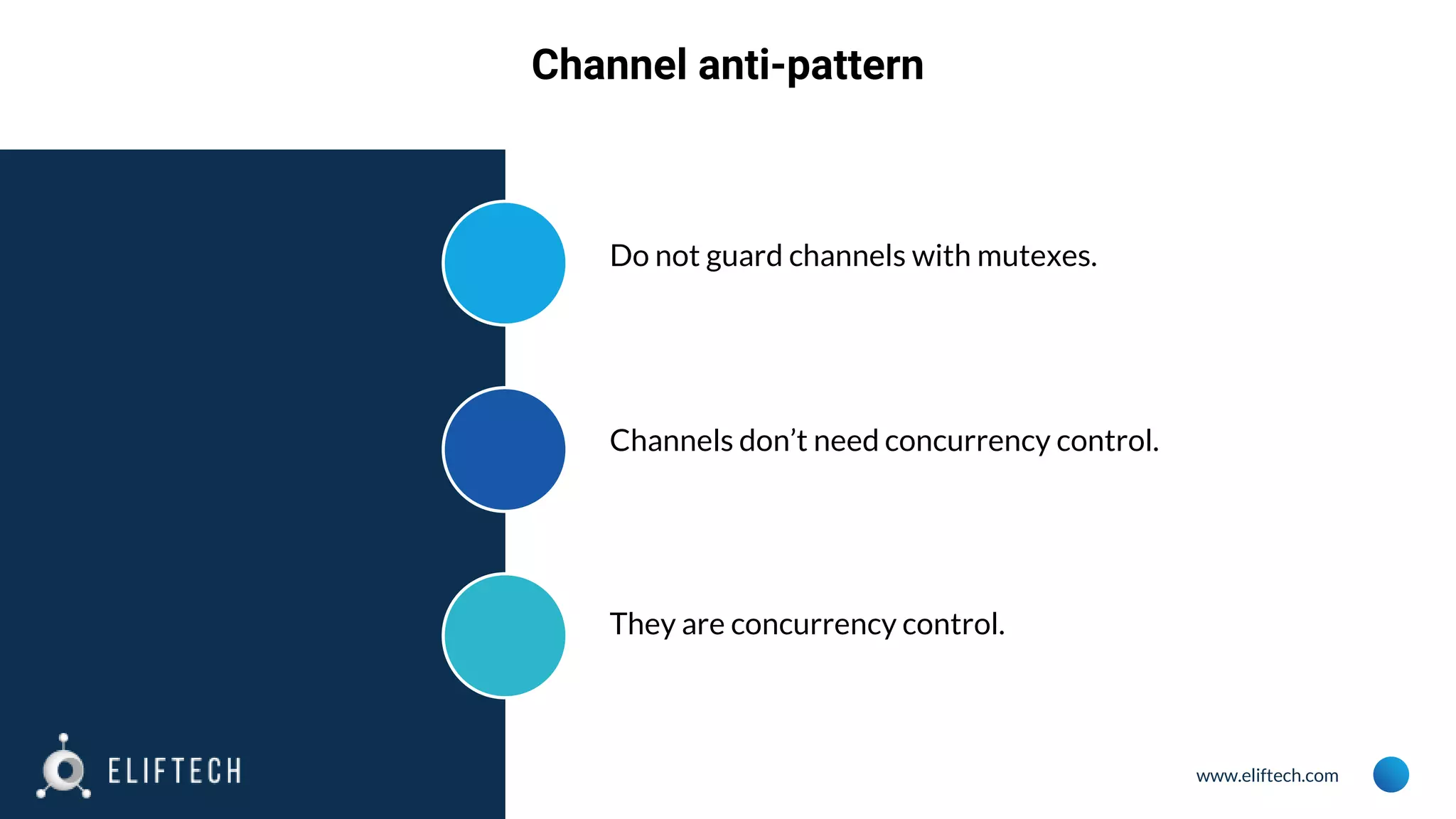 www.eliftech.com
Channel anti-pattern
Do not guard channels with mutexes.
Channels don’t need concurrency control.
They are concurrency control.
 