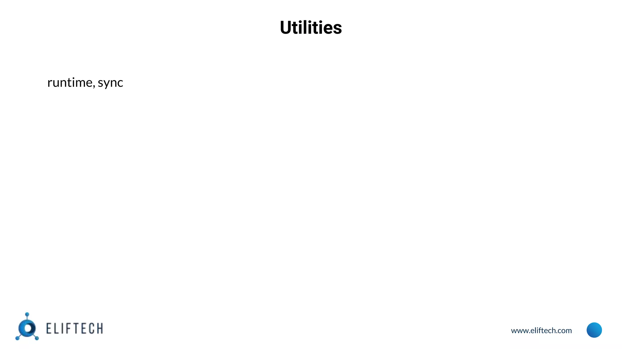 www.eliftech.com
Utilities
runtime, sync
 