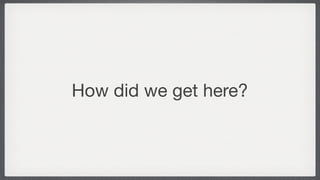 How did we get here?
 