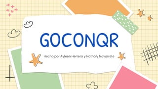 GOCONQR
Hecho por Ayleen Herrera y Nathaly Navarrete
 