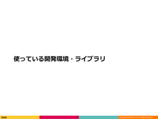 Copyright (C) DeNA Co.,Ltd. All Rights Reserved.
使っている開発環境・ライブラリ
 