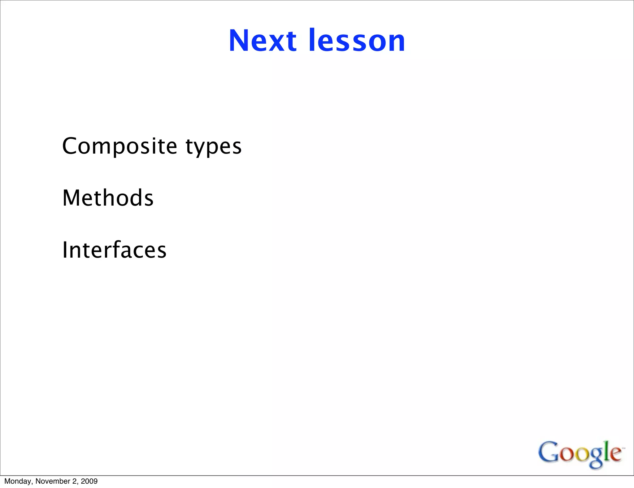 Next lesson


              Composite types

              Methods

              Interfaces




Monday, November 2, 2009
 