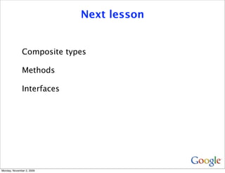 Next lesson


              Composite types

              Methods

              Interfaces




Monday, November 2, 2009
 