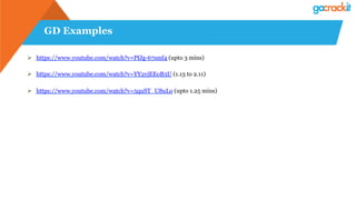 GD Examples
Ø  https://www.youtube.com/watch?v=PfJg-67smf4 (upto 3 mins)
Ø  https://www.youtube.com/watch?v=YY2yjEEoB3U (1.13 to 2.11)
Ø  https://www.youtube.com/watch?v=5quST_U8uLo (upto 1.25 mins)
 