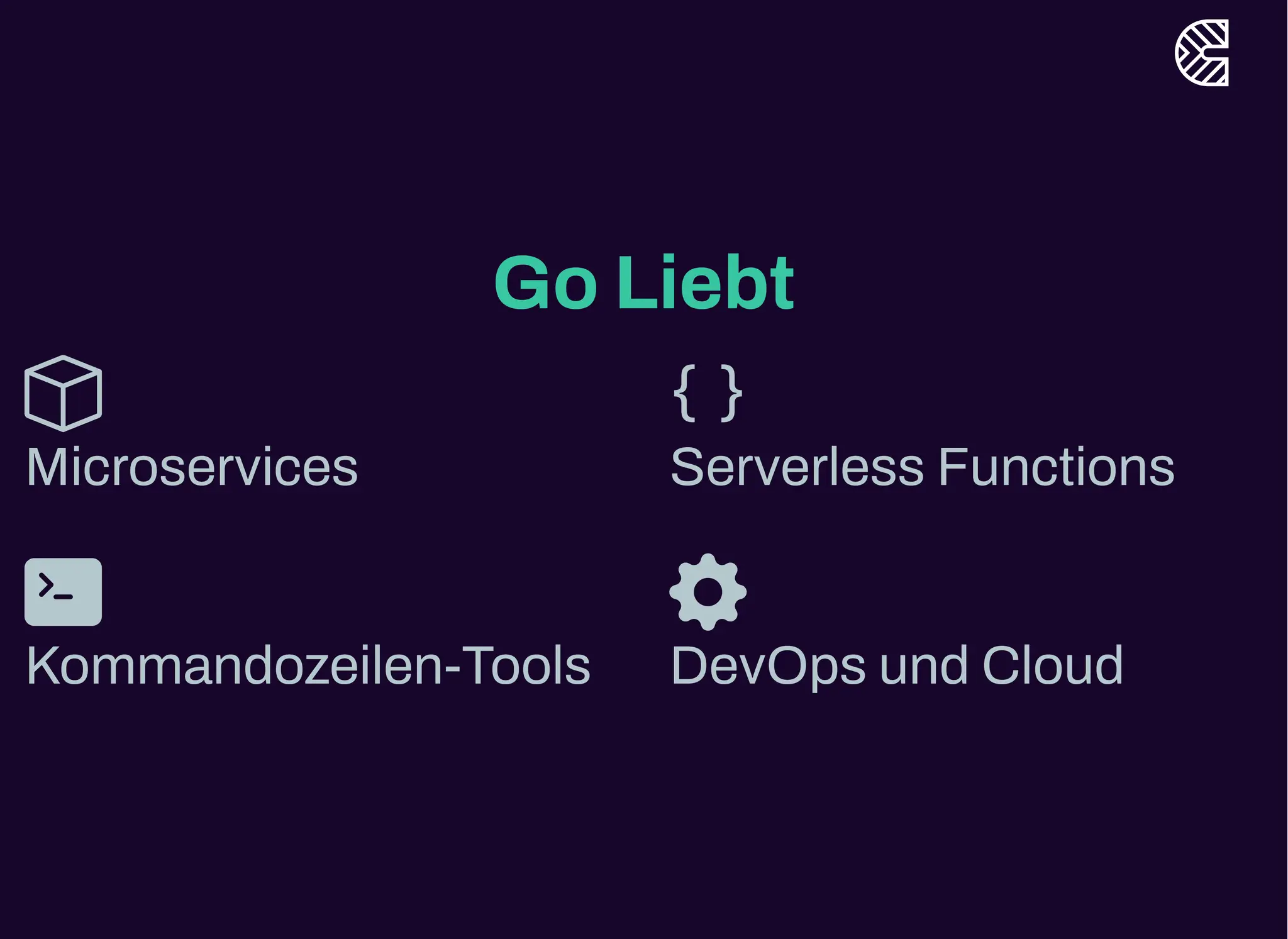 Go Liebt
Microservices Serverless Functions
Kommandozeilen-Tools DevOps und Cloud
 