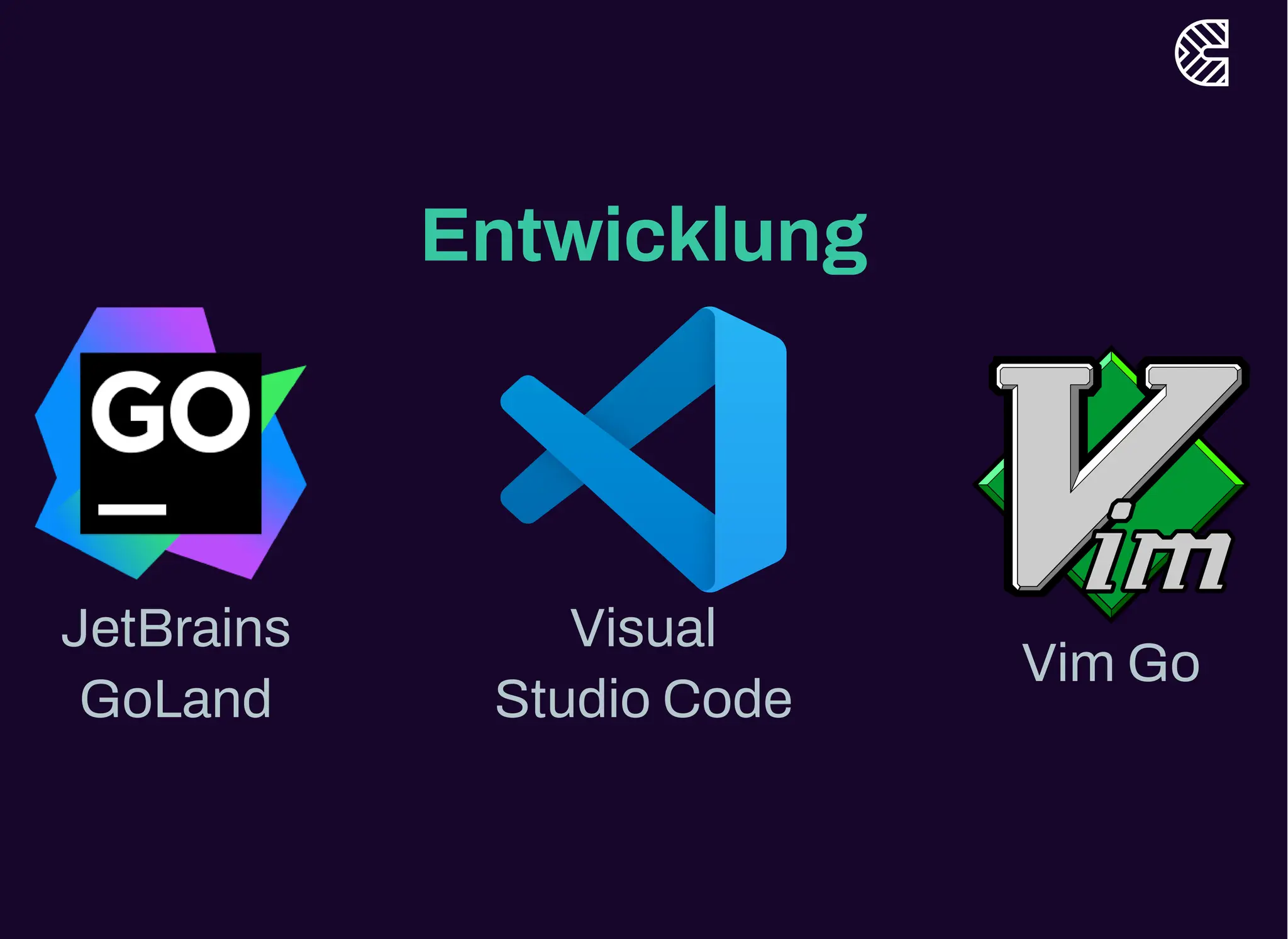 Entwicklung
JetBrains
GoLand
Visual
Studio Code Vim Go
 