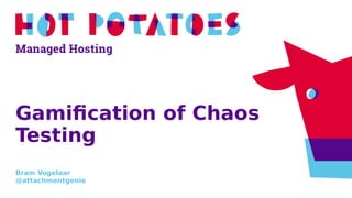 Gamification of Chaos
Testing
Bram Vogelaar
@attachmentgenie
 