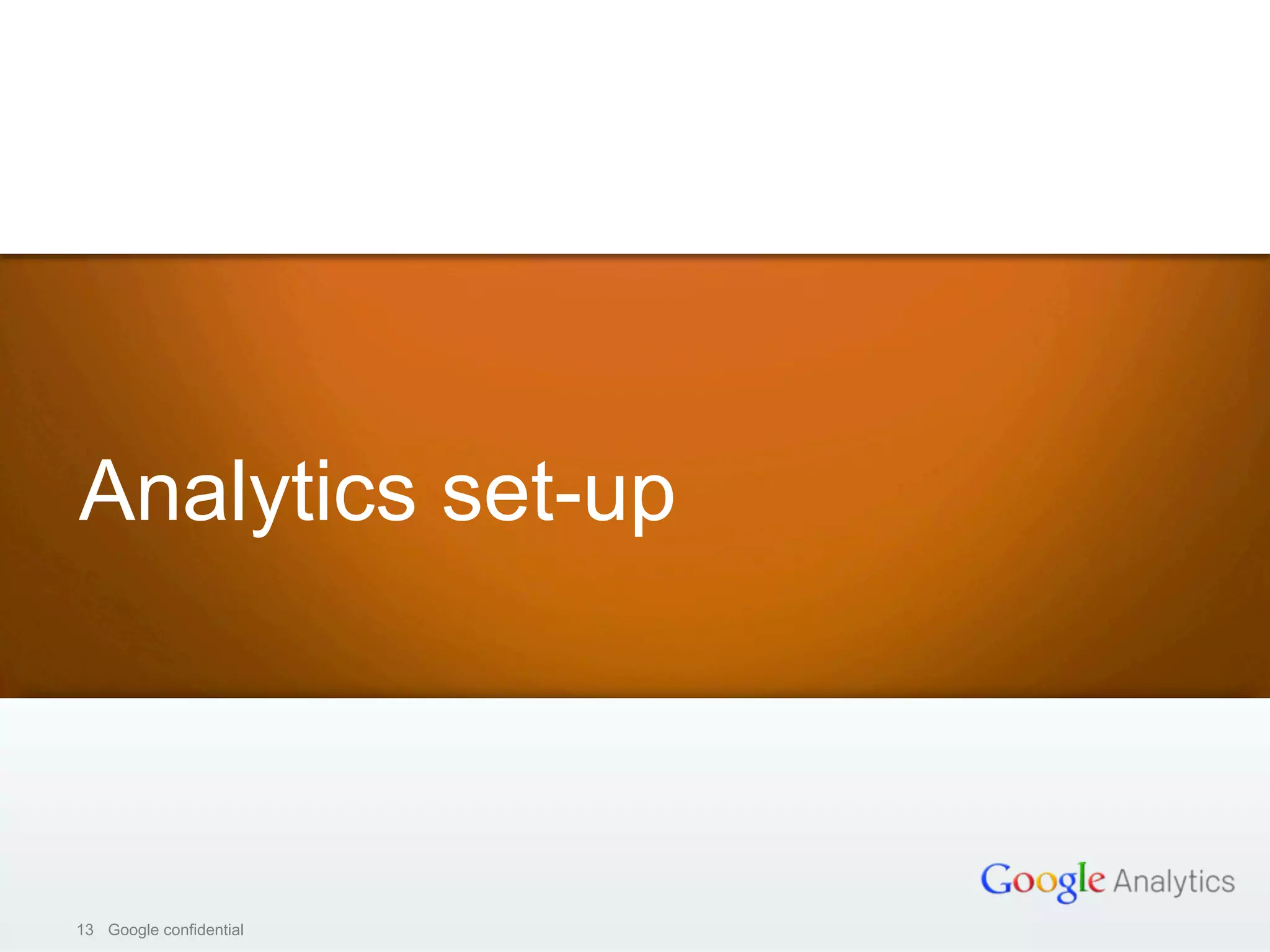 13 Google confidential13 Google confidential
Analytics set-up
 
