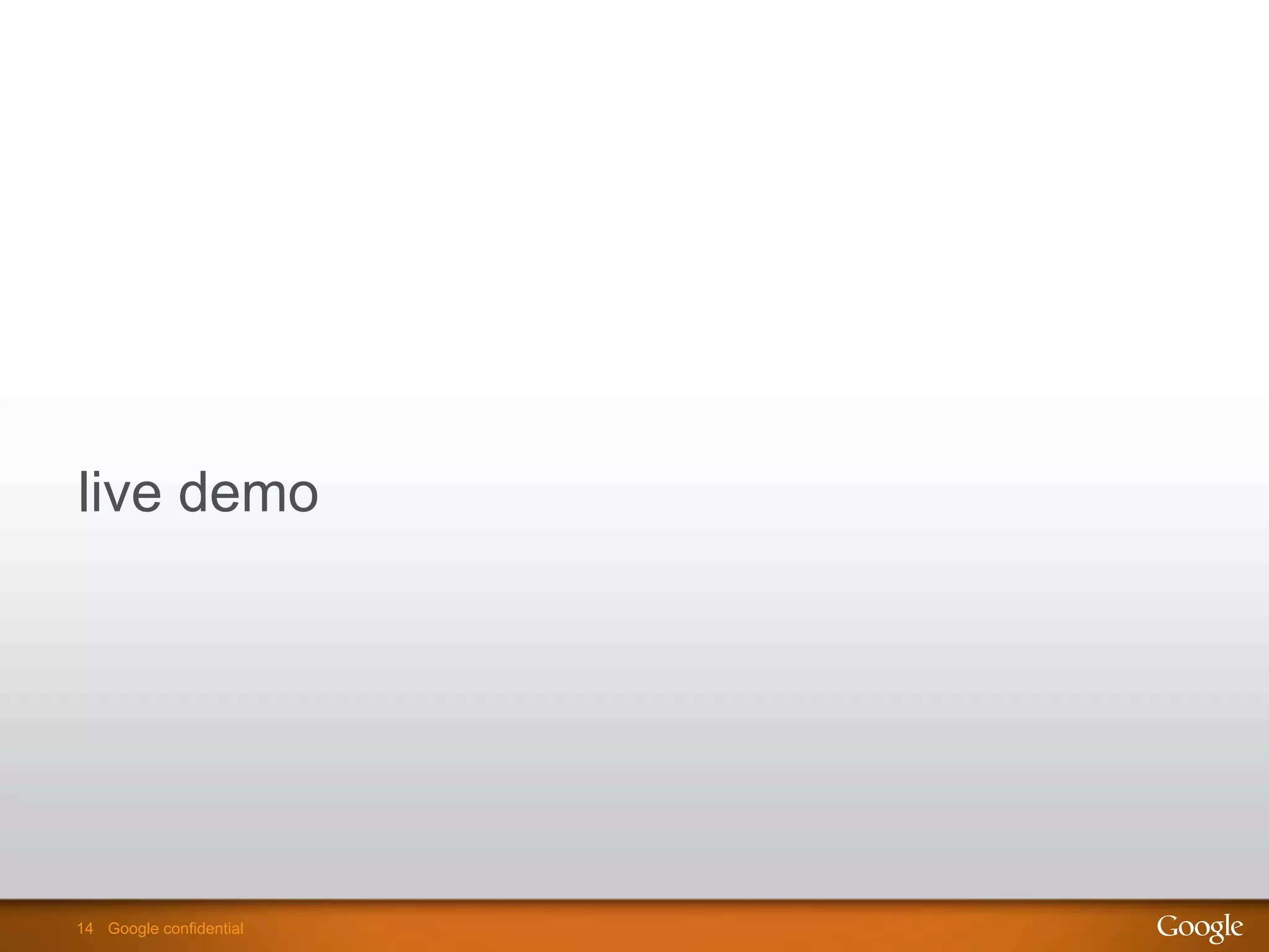 14 Google confidential14 Google confidential
live demo
 