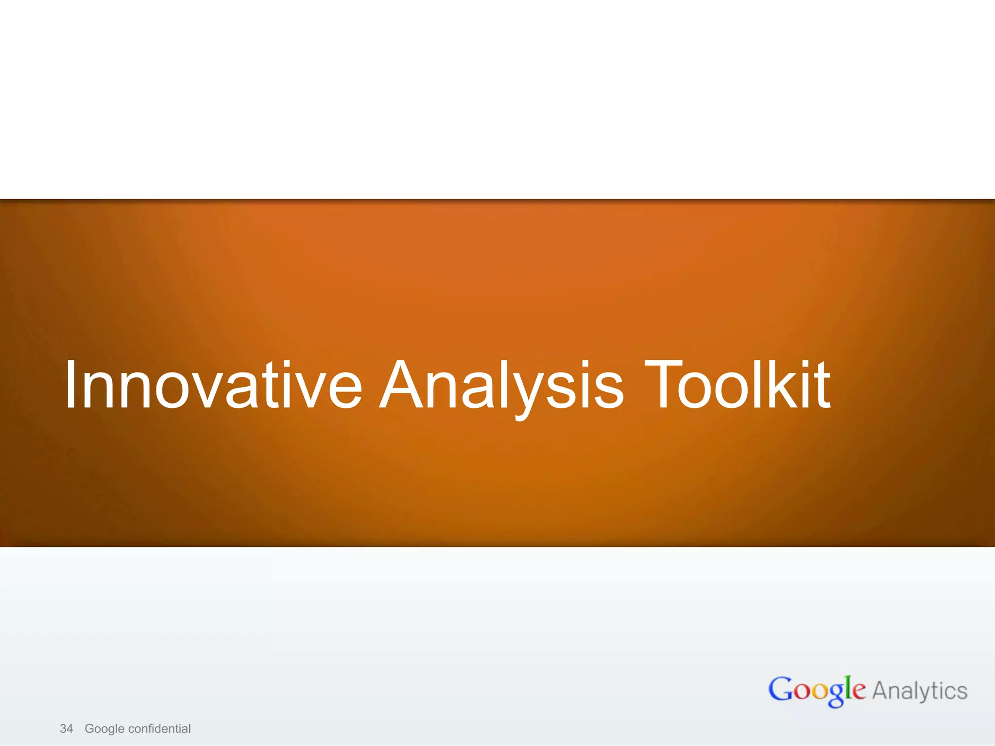 34 Google confidential34 Google confidential
Innovative Analysis Toolkit
 