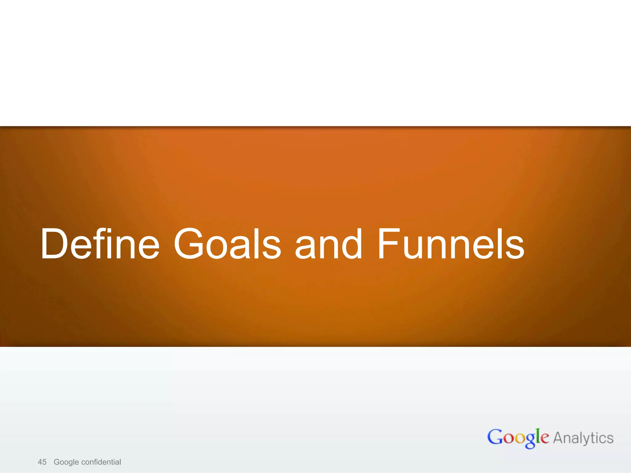 45 Google confidential45 Google confidential
Define Goals and Funnels
 