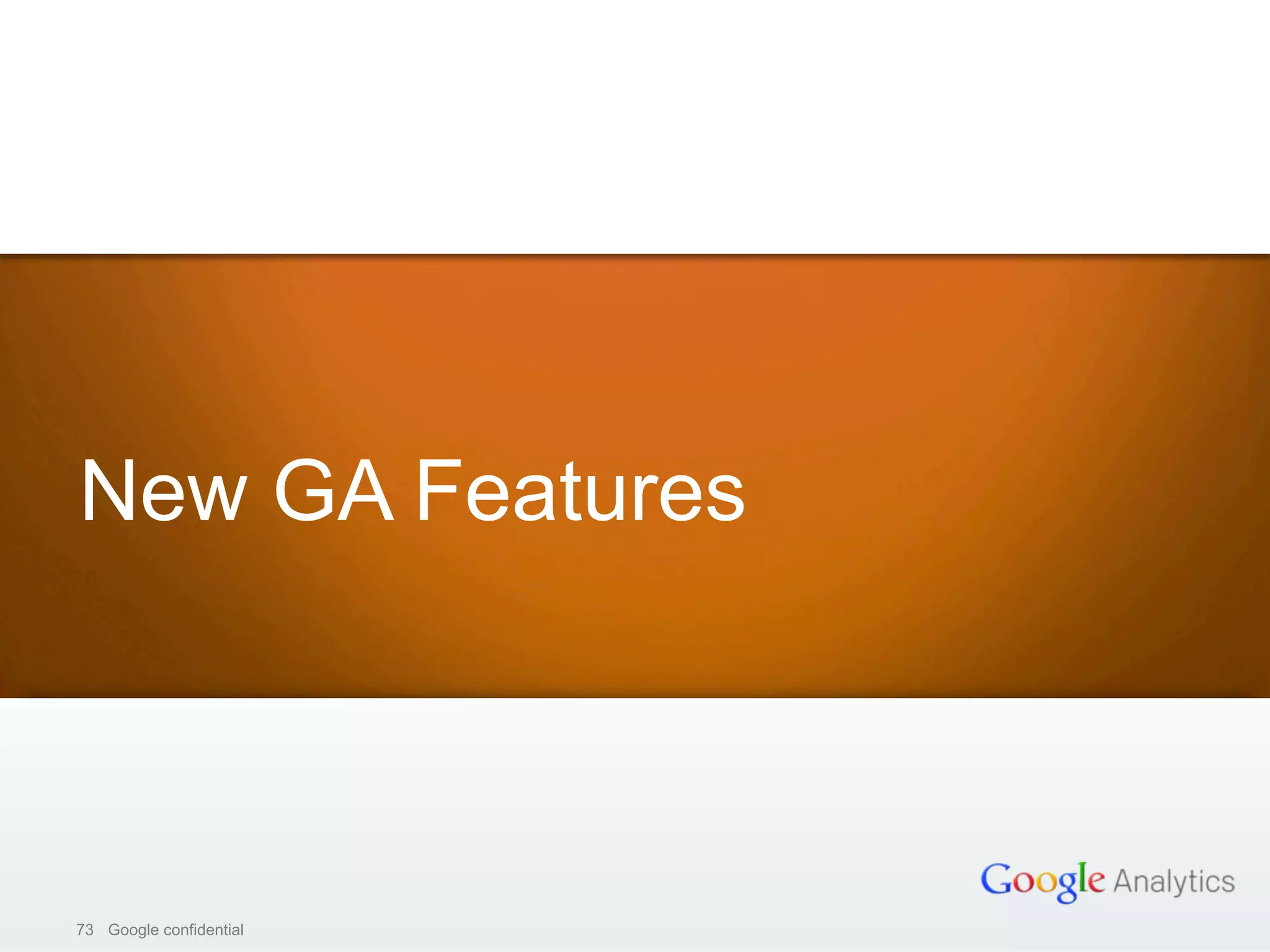 73 Google confidential73 Google confidential
New GA Features
 