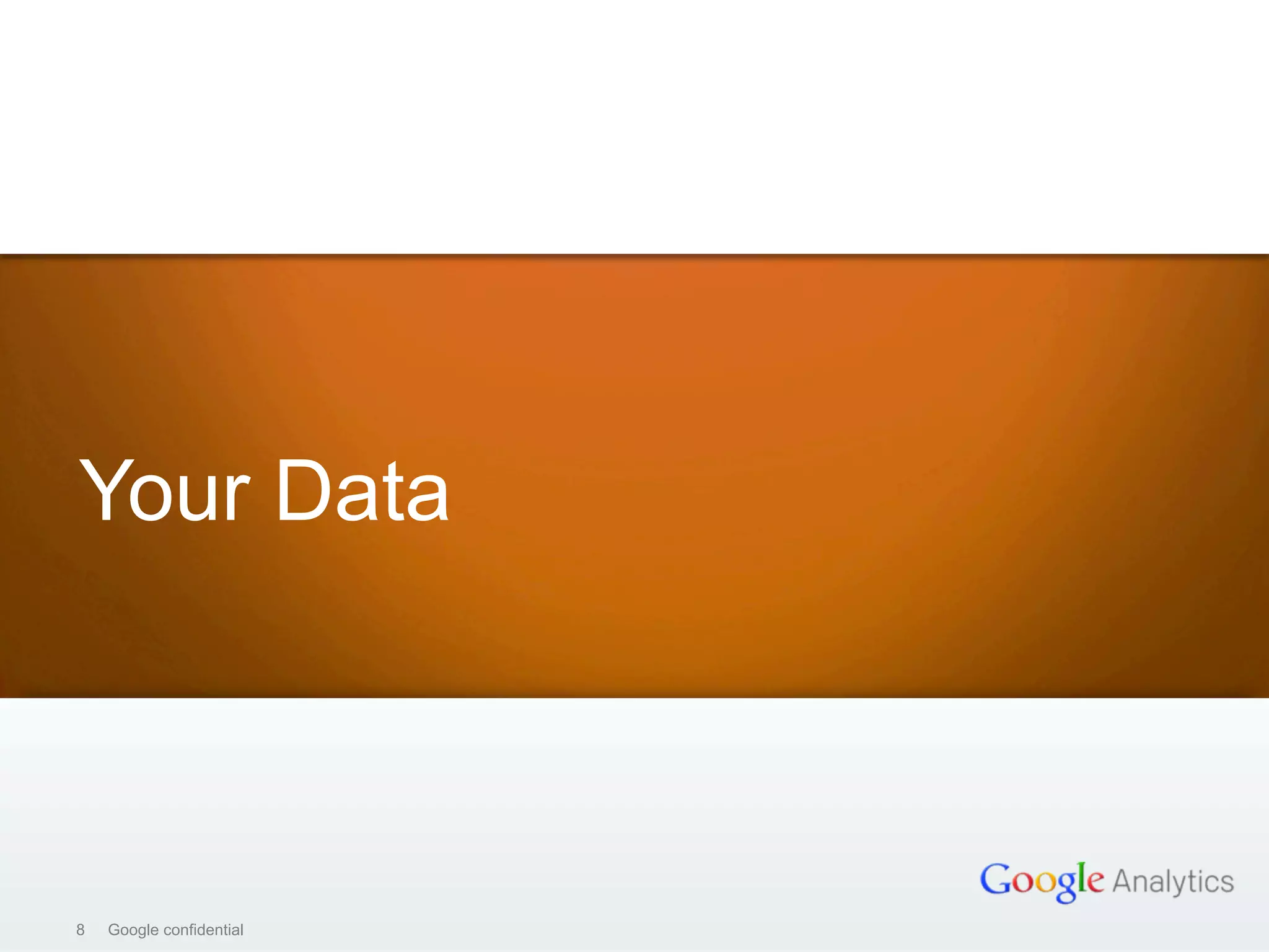 8 Google confidential8 Google confidential
Your Data
 