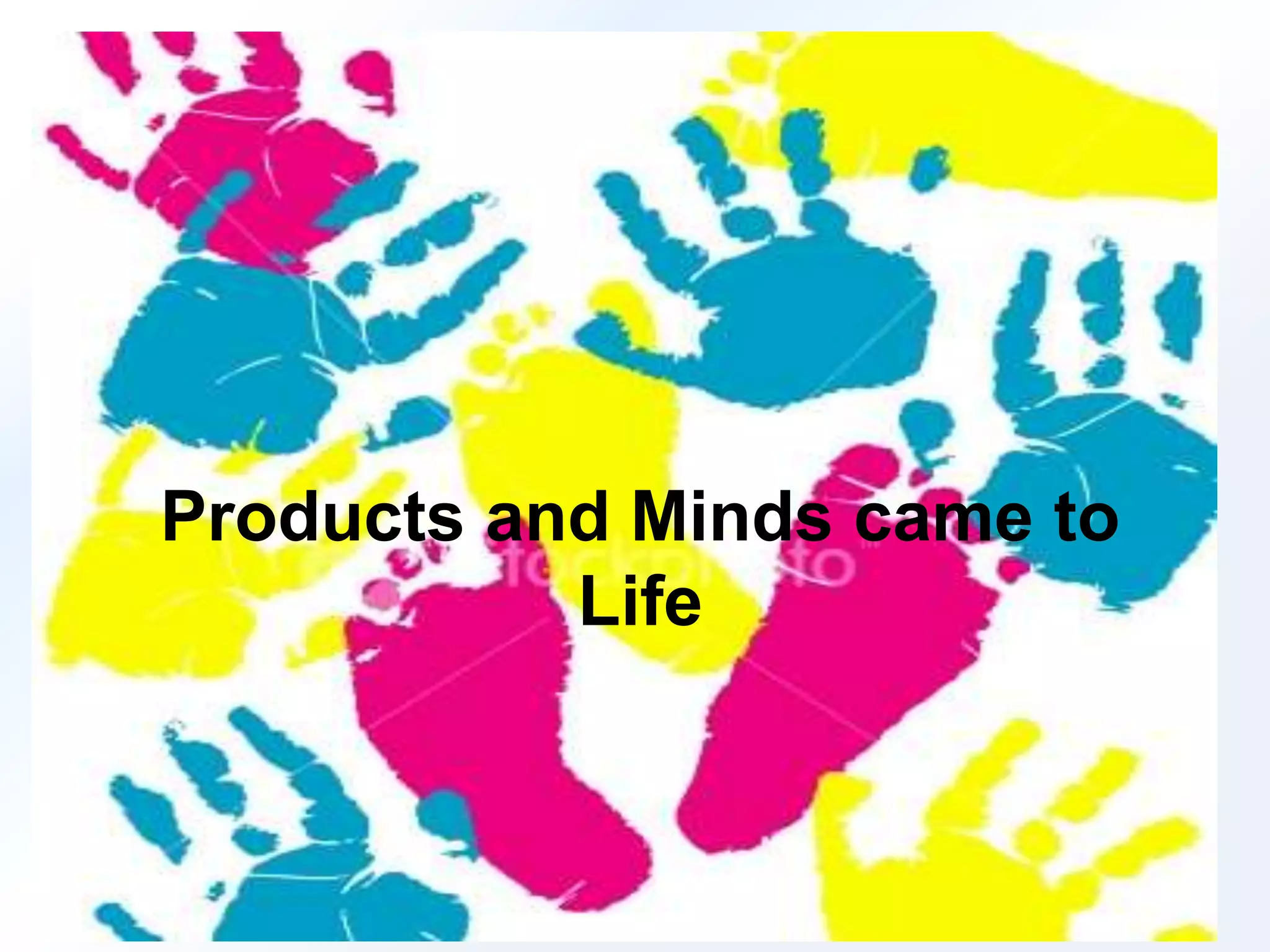 Products and Minds came to 
Life 
 