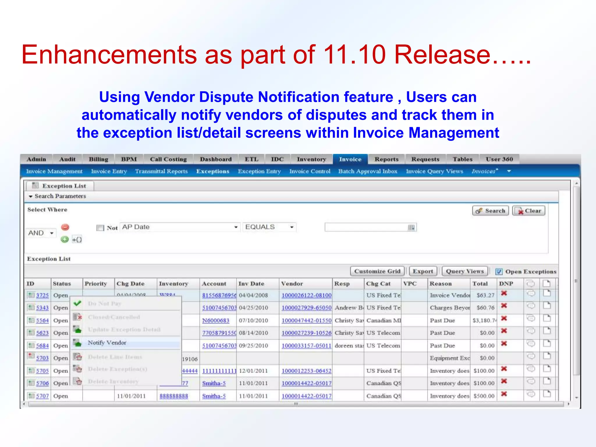 Enhancements as part of 11.10 Release….. 
Using Vendor Dispute Notification feature , Users can 
automatically notify vendors of disputes and track them in 
the exception list/detail screens within Invoice Management 
 