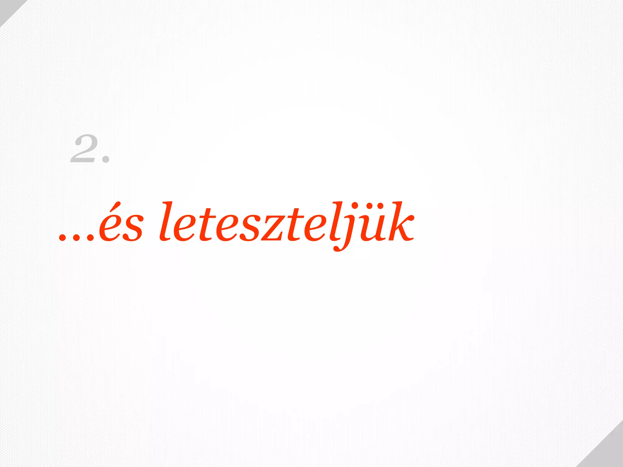 2.
…és leteszteljük
 