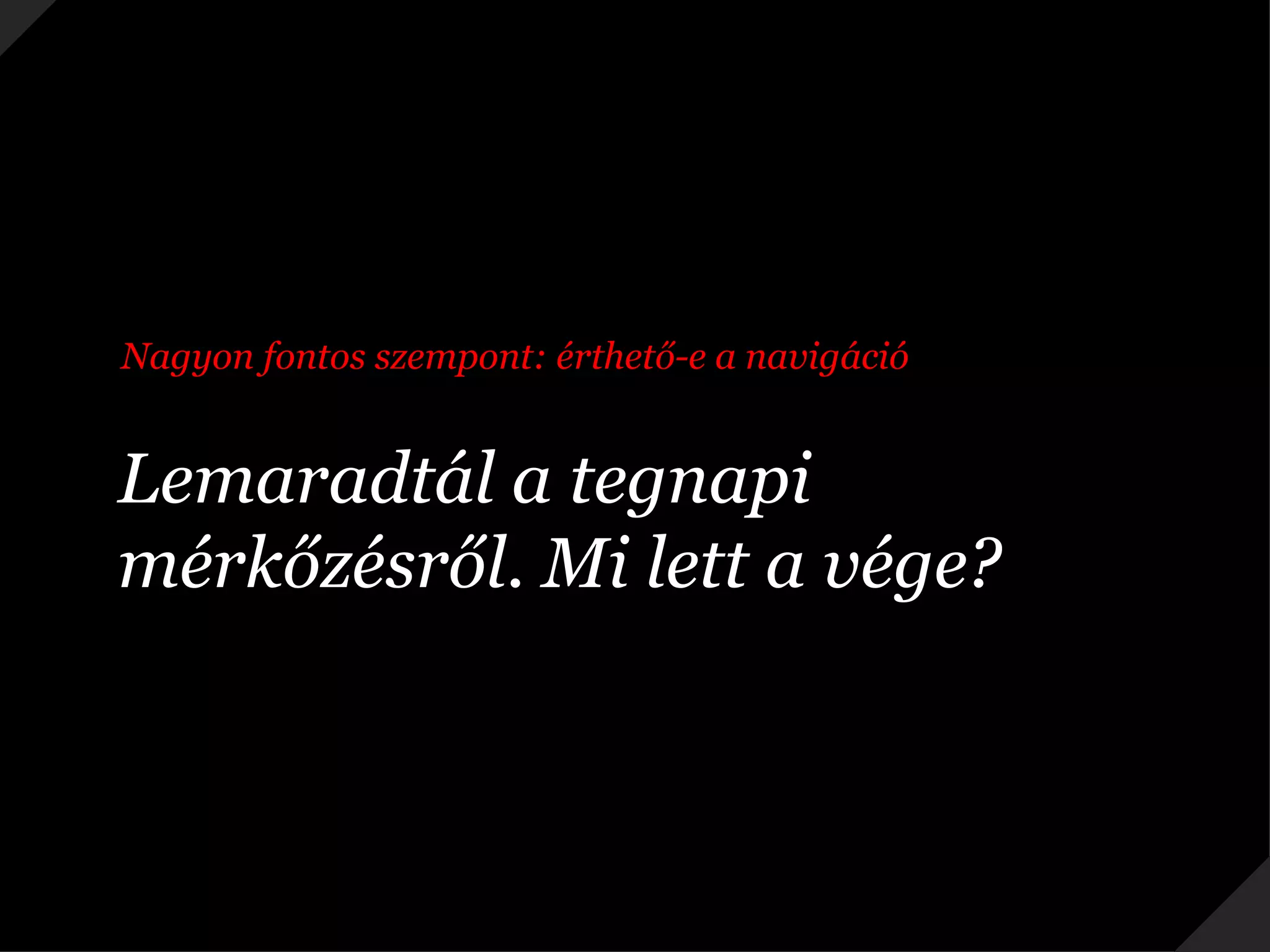 Nagyon fontos szempont: érthető-e a navigáció


Lemaradtál a tegnapi
mérkőzésről. Mi lett a vége?
 