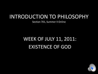 INTRODUCTION TO PHILOSOPHYSection 701, Summer II Online WEEK OF JULY 11, 2011: EXISTENCE OF GOD 
