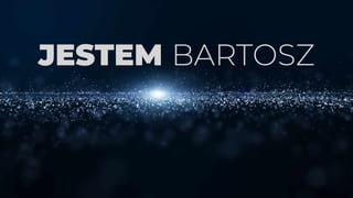 JESTEM BARTOSZ
 