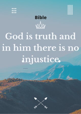 God is truth and
in him there is no
injustice
Bible
 