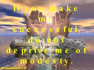 If you make me successful, do not deprive me of modesty. 