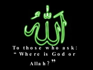 To those who ask: “Where is God or Allah? ” 