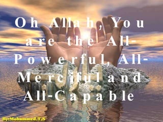 Oh Allah, You are the All-Powerful, All-Merciful and All-Capable 