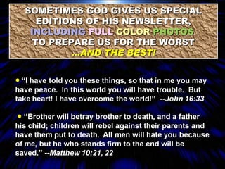 SOMETIMES GOD GIVES US SPECIAL EDITIONS OF HIS NEWSLETTER,  INCLUDING   FULL   COLOR   PHOTOS   TO PREPARE US FOR THE WORST …AND THE BEST! 