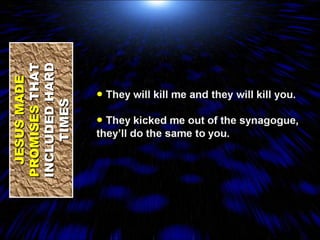 JESUS MADE PROMISES  THAT INCLUDED HARD TIMES 