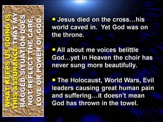WHAT KEEPS US GOING IS THIS ASSURANCE  THAT MY RAGGED SITUATION DOES NOT REFLECT THE CARE, LOVE OR POWER OF GOD . 