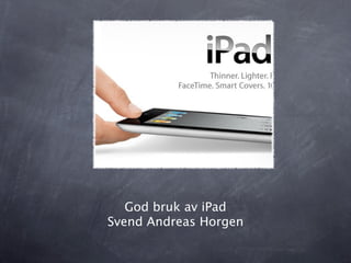 God bruk av iPad
Svend Andreas Horgen
 