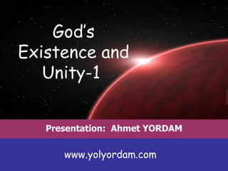 G od’s  E xistence and Unity -1  Presentation:  Ahmet YORDAM  www.yolyordam.com 