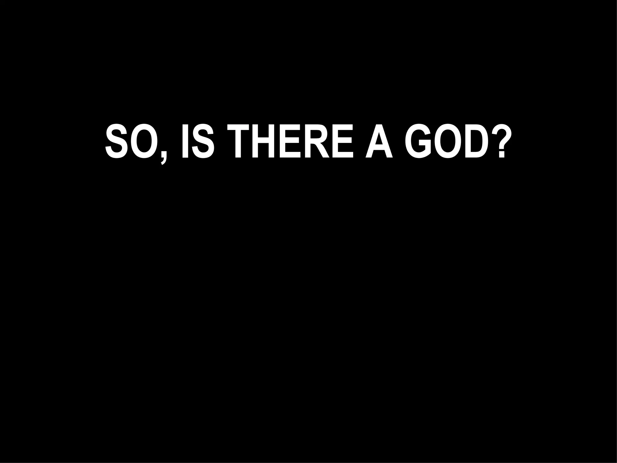 SO, IS THERE A GOD? 