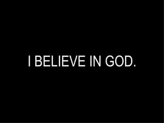 I BELIEVE IN GOD. 