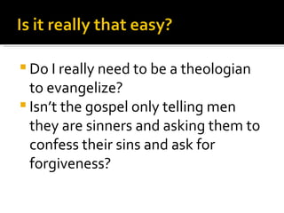 Do I really need to be a theologian to evangelize? Isn’t the gospel only telling men they are sinners and asking them to confess their sins and ask for forgiveness? 