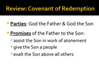 Parties : God the Father & God the Son Promises  of the Father to the Son: assist the Son in work of atonement give the Son a people exalt the Son above all others 