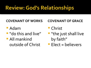 COVENANT OF WORKS Adam “ do this and live” All mankind outside of Christ COVENANT OF GRACE Christ “ the just shall live by faith” Elect = believers 
