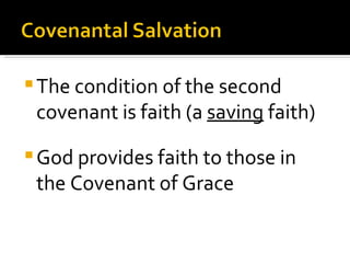 The condition of the second covenant is faith (a  saving  faith) God provides faith to those in the Covenant of Grace 