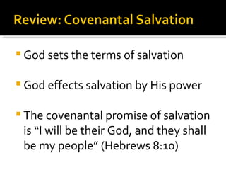 God sets the terms of salvation God effects salvation by His power The covenantal promise of salvation is “I will be their God, and they shall be my people” (Hebrews 8:10) 