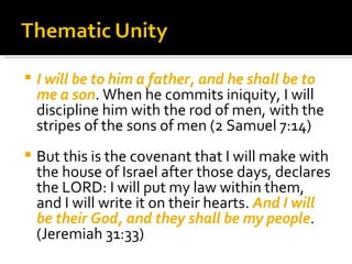 I will be to him a father, and he shall be to me a son . When he commits iniquity, I will discipline him with the rod of men, with the stripes of the sons of men (2 Samuel 7:14) But this is the covenant that I will make with the house of Israel after those days, declares the LORD: I will put my law within them, and I will write it on their hearts.  And I will be their God, and they shall be my people . (Jeremiah 31:33) 