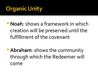 Noah : shows a framework in which creation will be preserved until the fulfillment of the covenant Abraham : shows the community through which the Redeemer will come 