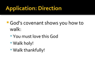 God’s covenant shows you how to walk: You must love this God Walk holy! Walk thankfully! 