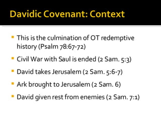 This is the culmination of OT redemptive history (Psalm 78:67-72) Civil War with Saul is ended (2 Sam. 5:3) David takes Jerusalem (2 Sam. 5:6-7) Ark brought to Jerusalem (2 Sam. 6) David given rest from enemies (2 Sam. 7:1) 