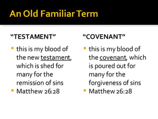 “ TESTAMENT” this is my blood of the new  testament , which is shed for many for the remission of sins Matthew 26:28 “ COVENANT” this is my blood of the  covenant , which is poured out for many for the forgiveness of sins Matthew 26:28 