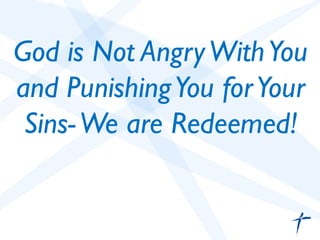 God is Not AngryWithYou
and PunishingYou forYour
Sins-We are Redeemed!	

 