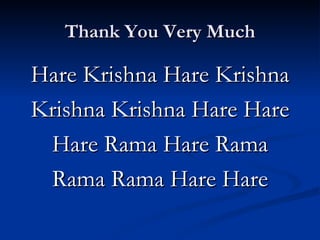 Thank You Very Much Hare Krishna Hare Krishna Krishna Krishna Hare Hare Hare Rama Hare Rama Rama Rama Hare Hare 