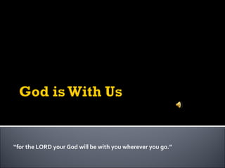 “ for the LORD your God will be with you wherever you go.” 